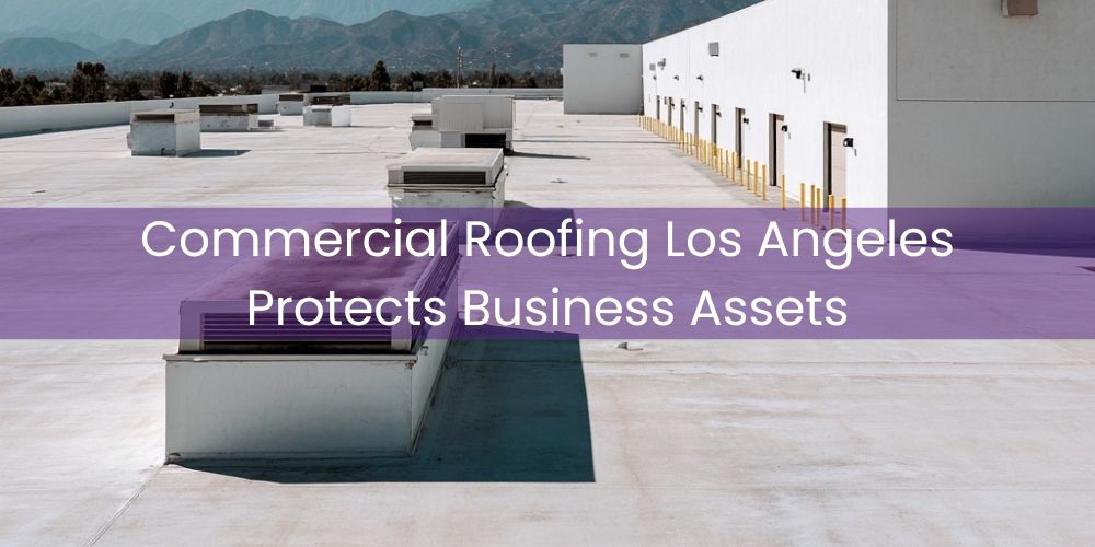 blog/commercial-roofing-los-angeles-protects-business-assets.jpg