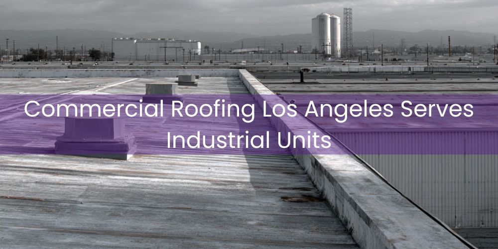 blog/commercial-roofing-los-angeles-serves-industrial-units.jpg