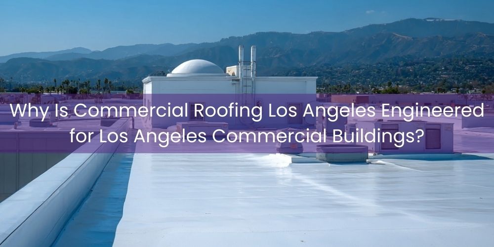 home/why-is-commercial-roofing-los-angeles-engineered-for-los-angeles-commercial-buildings.jpg