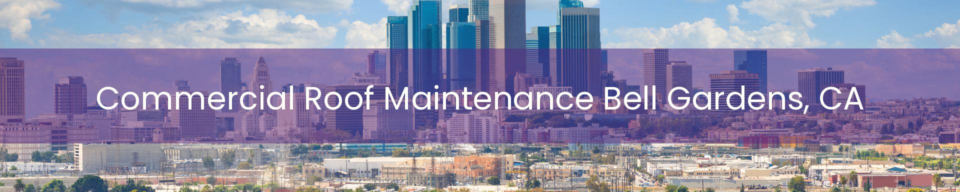 commercial roof maintenance Bell Gardens, CA