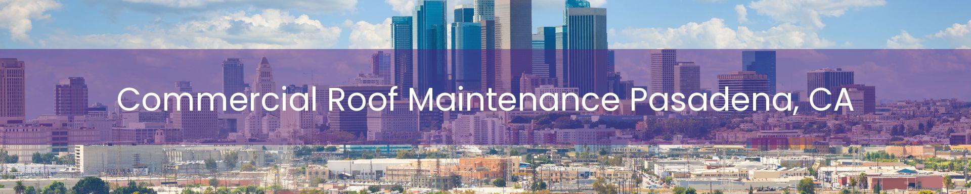 commercial roof maintenance Pasadena, CA