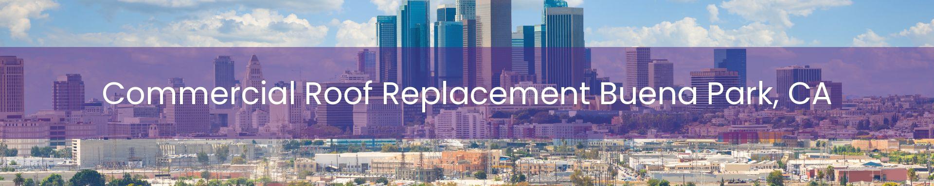 commercial roof replacement Buena Park, CA