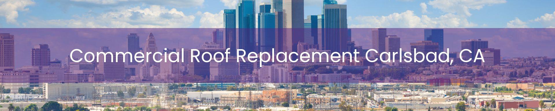 commercial roof replacement Carlsbad, CA