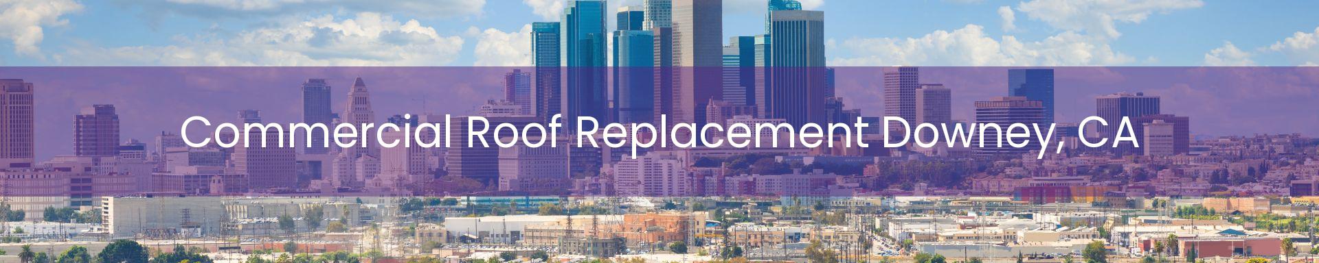 commercial roof replacement Downey, CA