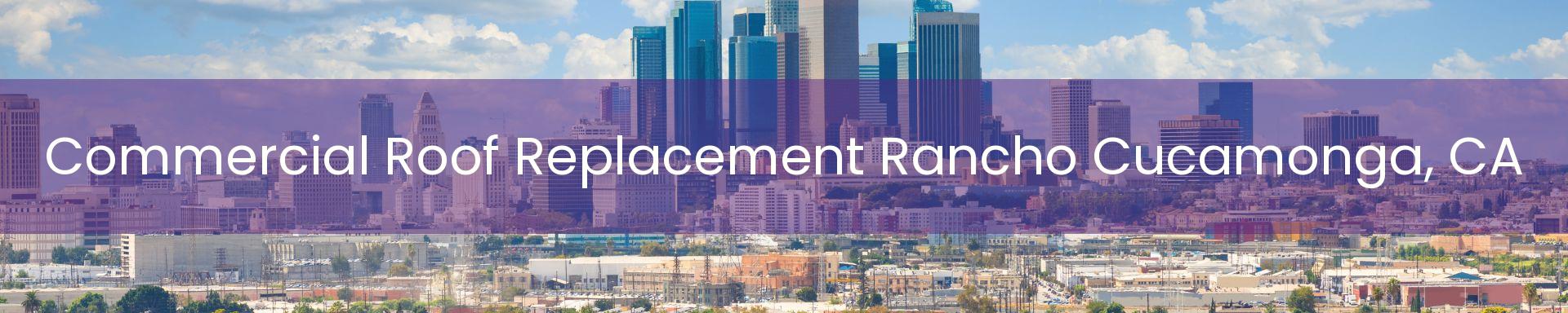 commercial roof replacement Rancho Cucamonga, CA